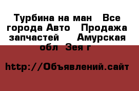 Турбина на ман - Все города Авто » Продажа запчастей   . Амурская обл.,Зея г.